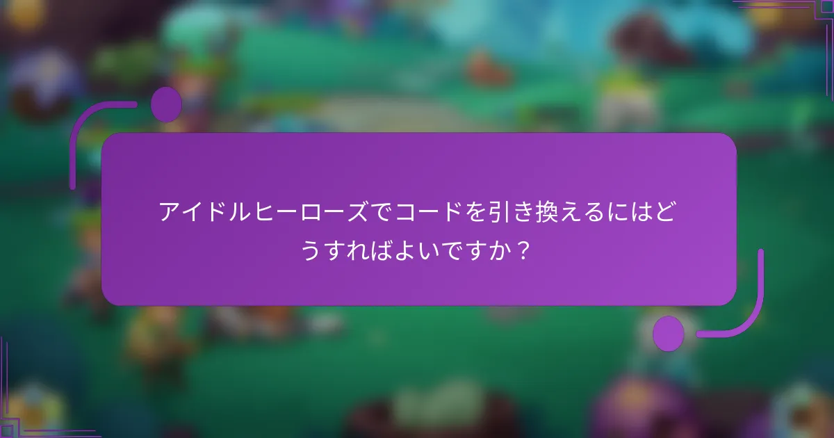 アイドルヒーローズでコードを引き換えるにはどうすればよいですか?