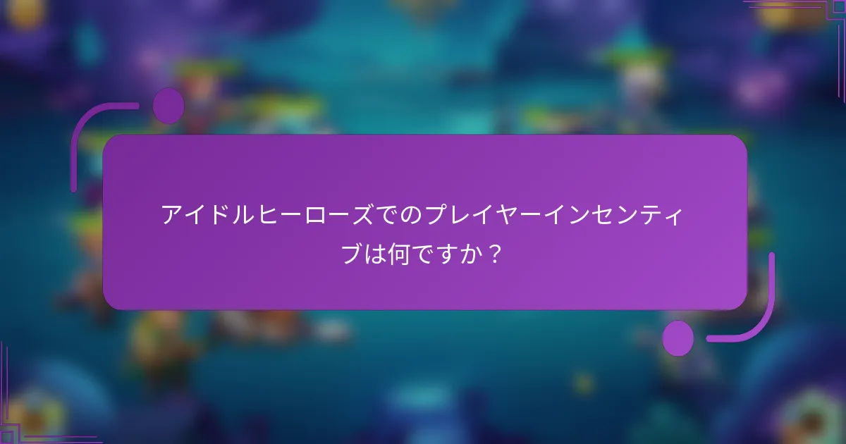 アイドルヒーローズでのプレイヤーインセンティブは何ですか?