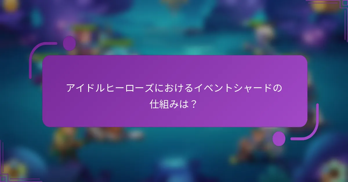 アイドルヒーローズにおけるイベントシャードの仕組みは?