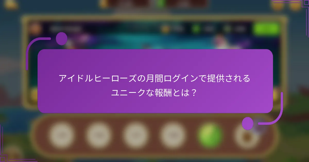 アイドルヒーローズの月間ログインで提供されるユニークな報酬とは？