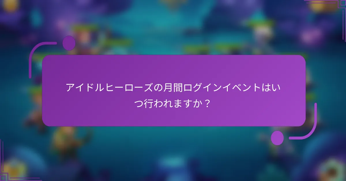 アイドルヒーローズの月間ログインイベントはいつ行われますか?