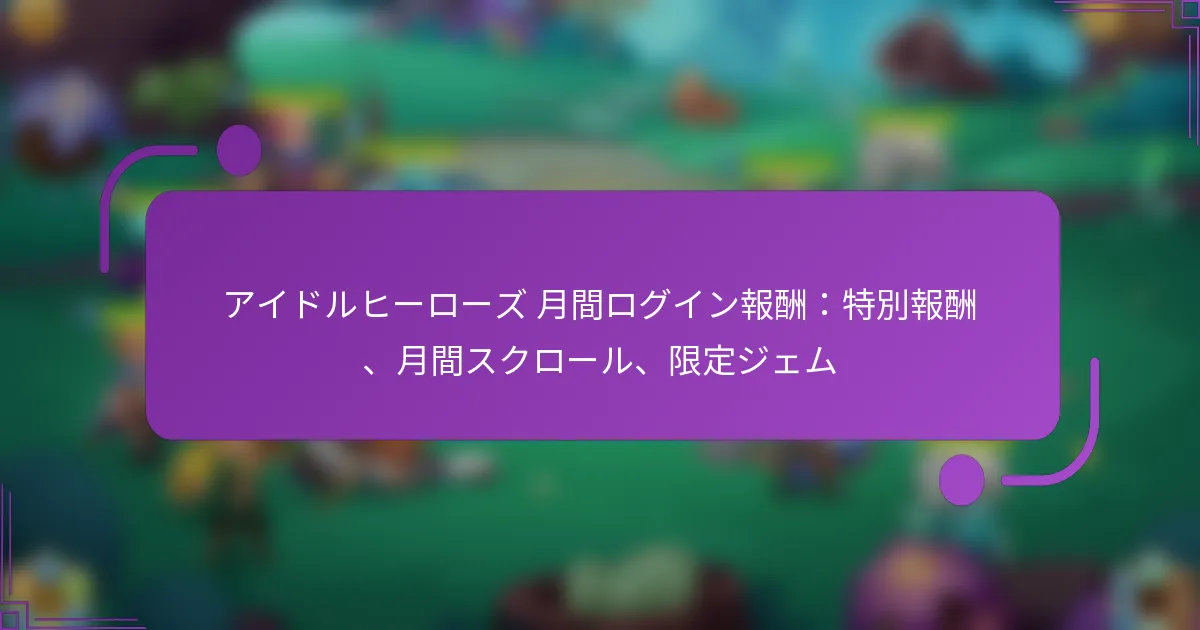 アイドルヒーローズ 月間ログイン報酬：特別報酬、月間スクロール、限定ジェム