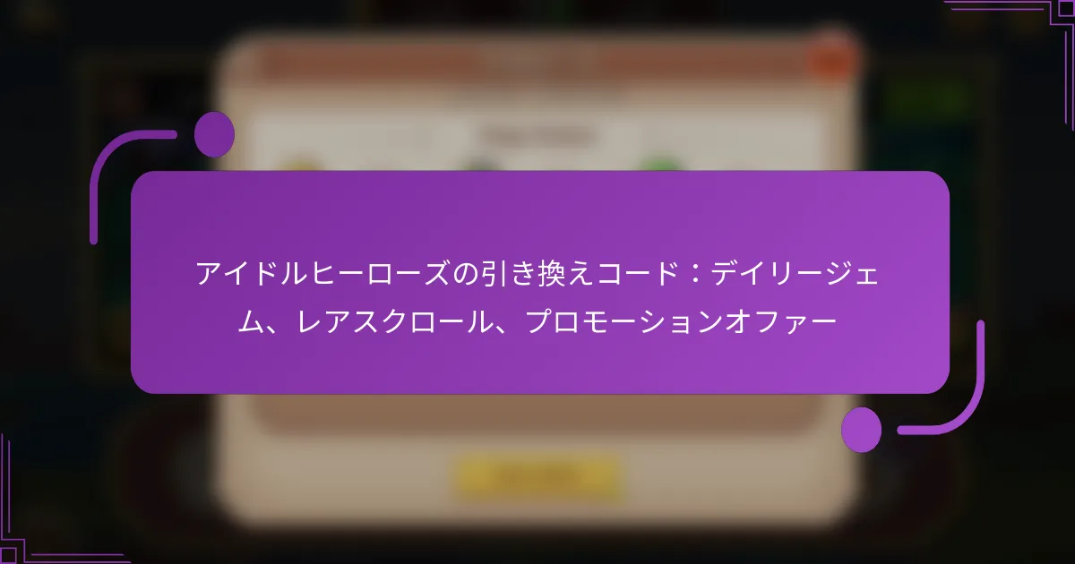 アイドルヒーローズの引き換えコード：デイリージェム、レアスクロール、プロモーションオファー