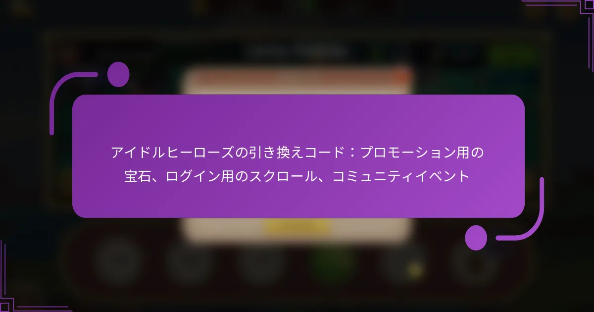 アイドルヒーローズの引き換えコード：プロモーション用の宝石、ログイン用のスクロール、コミュニティイベント
