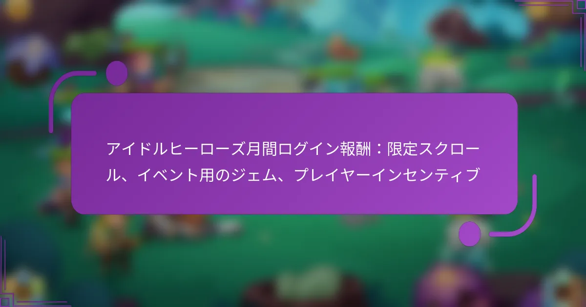 アイドルヒーローズ月間ログイン報酬：限定スクロール、イベント用のジェム、プレイヤーインセンティブ