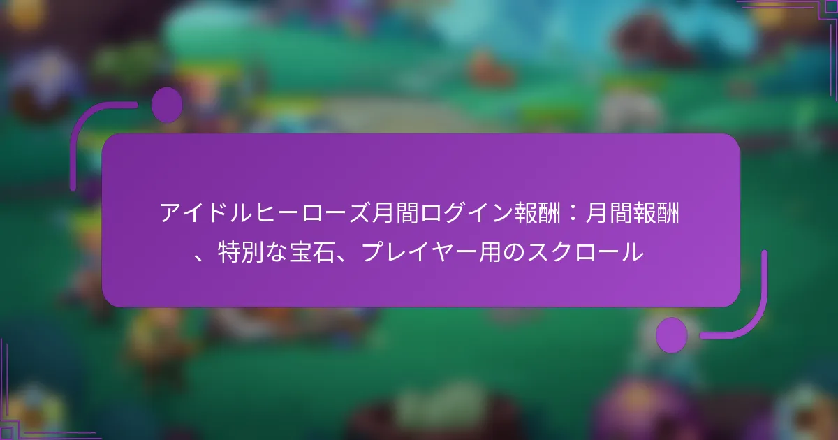 アイドルヒーローズ月間ログイン報酬：月間報酬、特別な宝石、プレイヤー用のスクロール