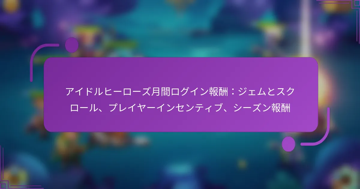 アイドルヒーローズ月間ログイン報酬：ジェムとスクロール、プレイヤーインセンティブ、シーズン報酬