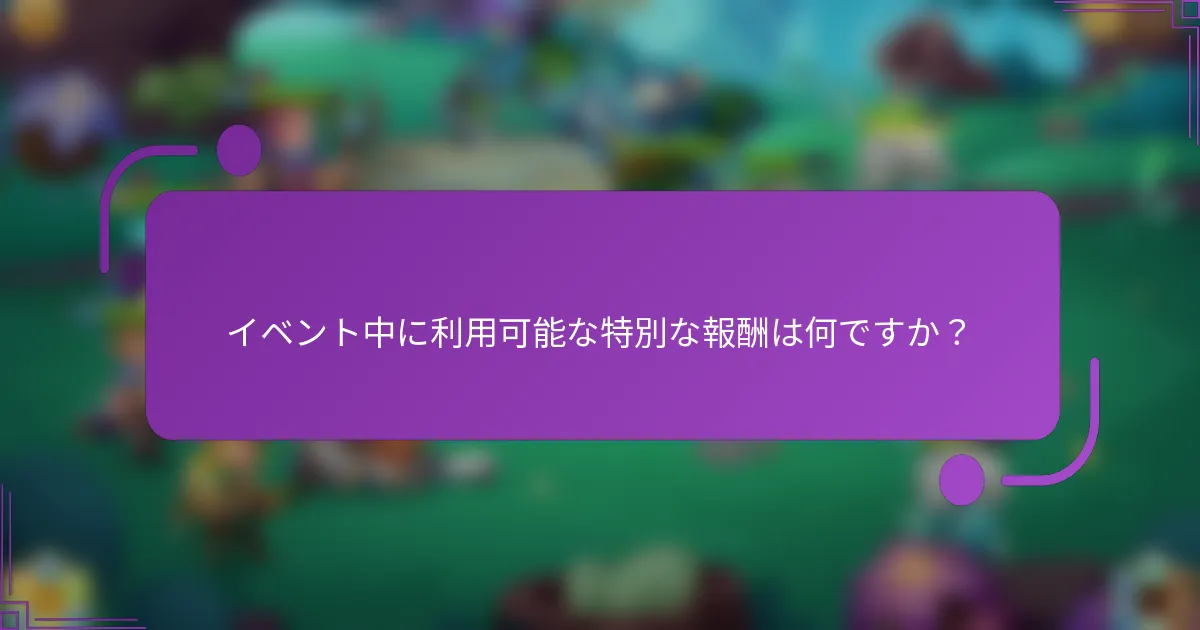イベント中に利用可能な特別な報酬は何ですか？