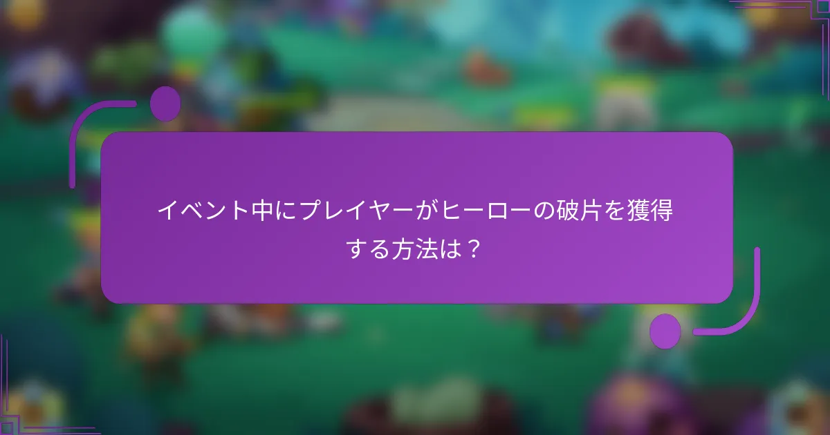 イベント中にプレイヤーがヒーローの破片を獲得する方法は?
