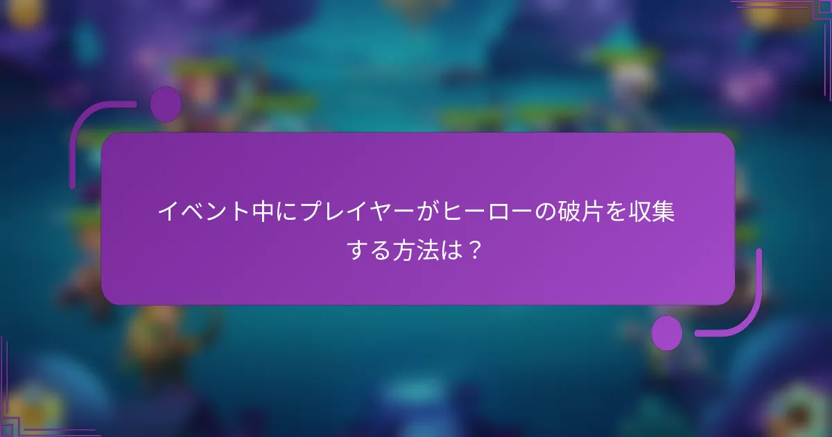 イベント中にプレイヤーがヒーローの破片を収集する方法は？