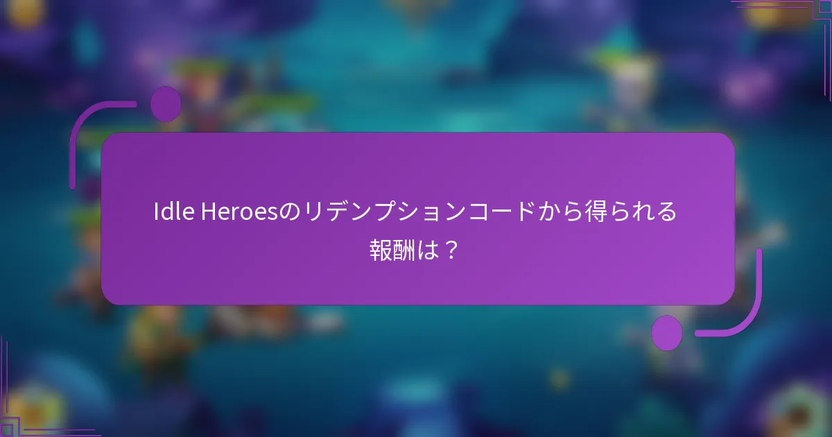 Idle Heroesのリデンプションコードから得られる報酬は？