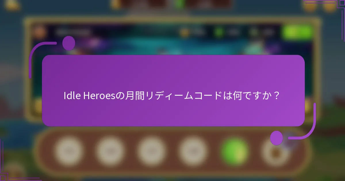 Idle Heroesの月間リディームコードは何ですか？