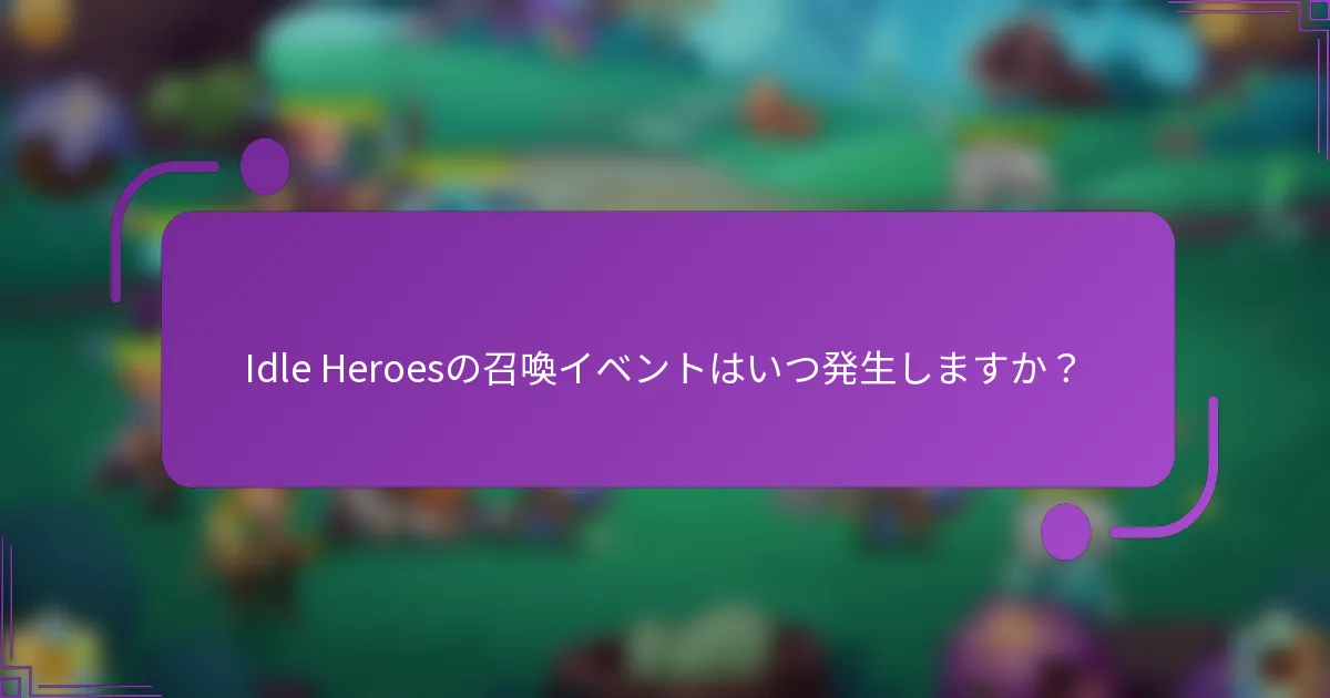 Idle Heroesの召喚イベントはいつ発生しますか?