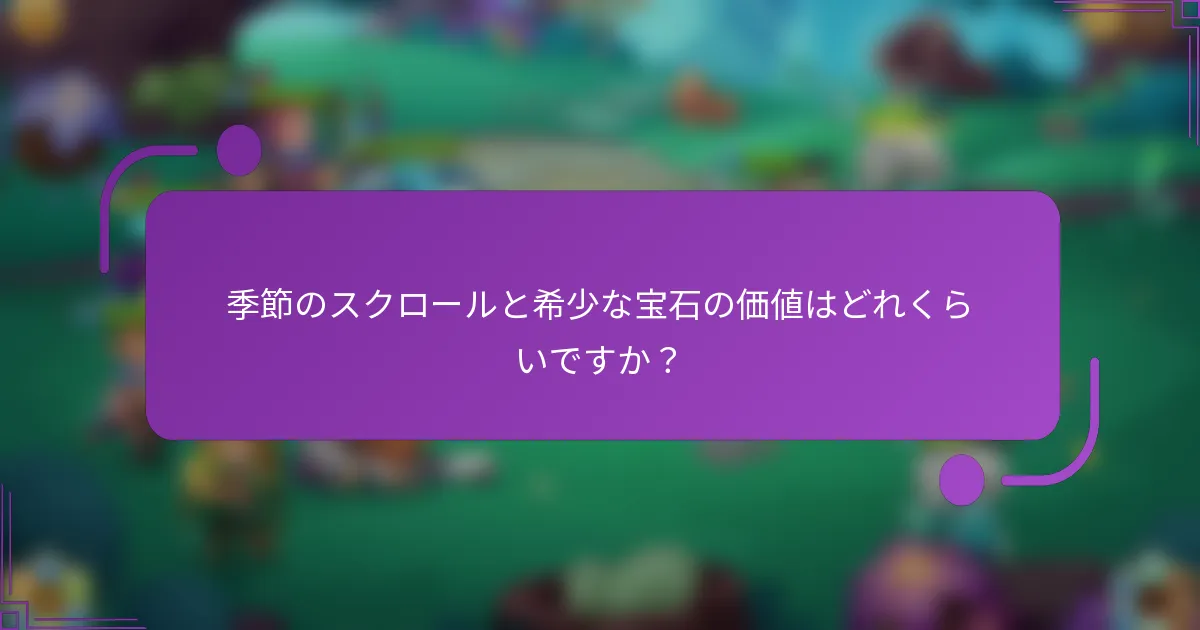 季節のスクロールと希少な宝石の価値はどれくらいですか?