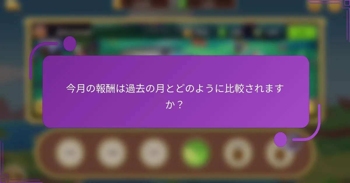 今月の報酬は過去の月とどのように比較されますか？