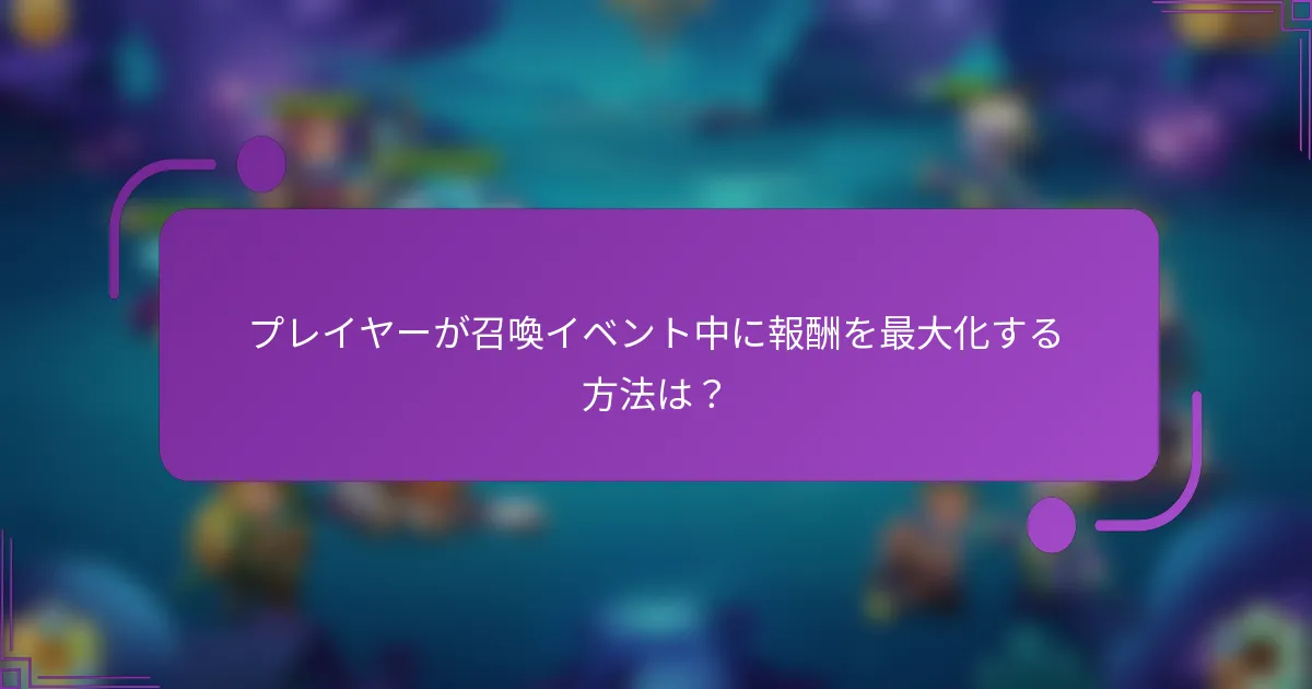 プレイヤーが召喚イベント中に報酬を最大化する方法は?