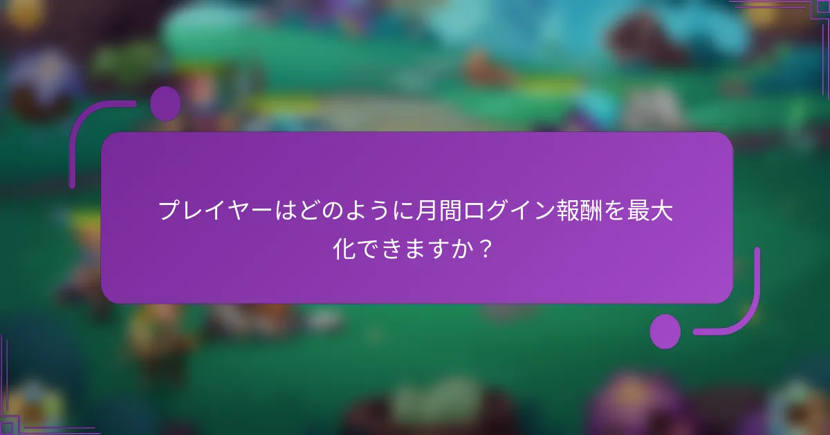 プレイヤーはどのように月間ログイン報酬を最大化できますか？