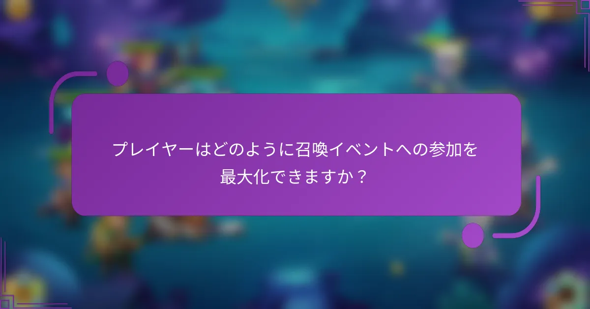 プレイヤーはどのように召喚イベントへの参加を最大化できますか？