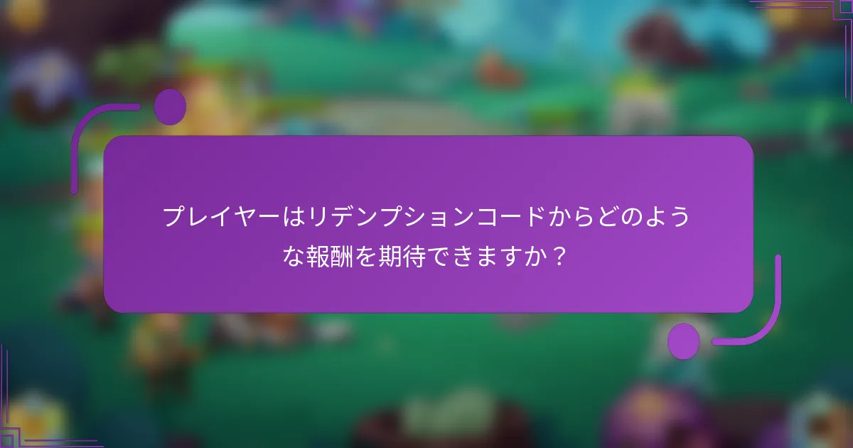 プレイヤーはリデンプションコードからどのような報酬を期待できますか？