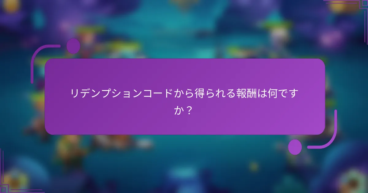 リデンプションコードから得られる報酬は何ですか？