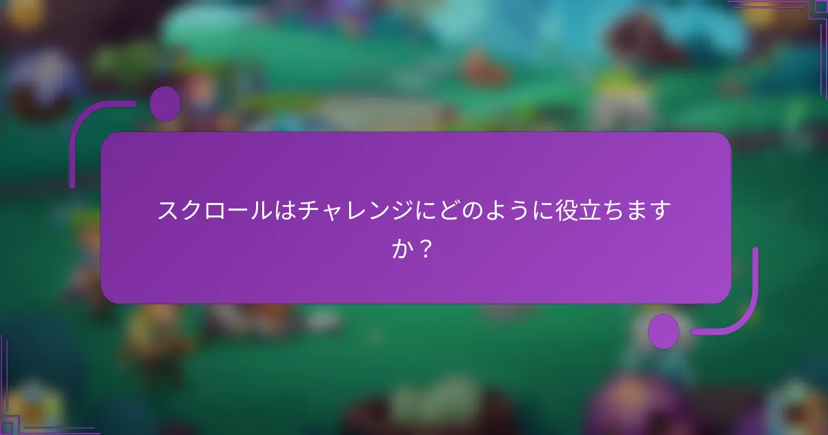スクロールはチャレンジにどのように役立ちますか?