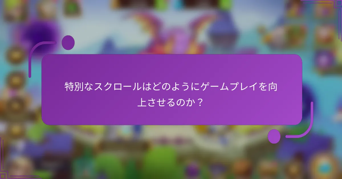 特別なスクロールはどのようにゲームプレイを向上させるのか?