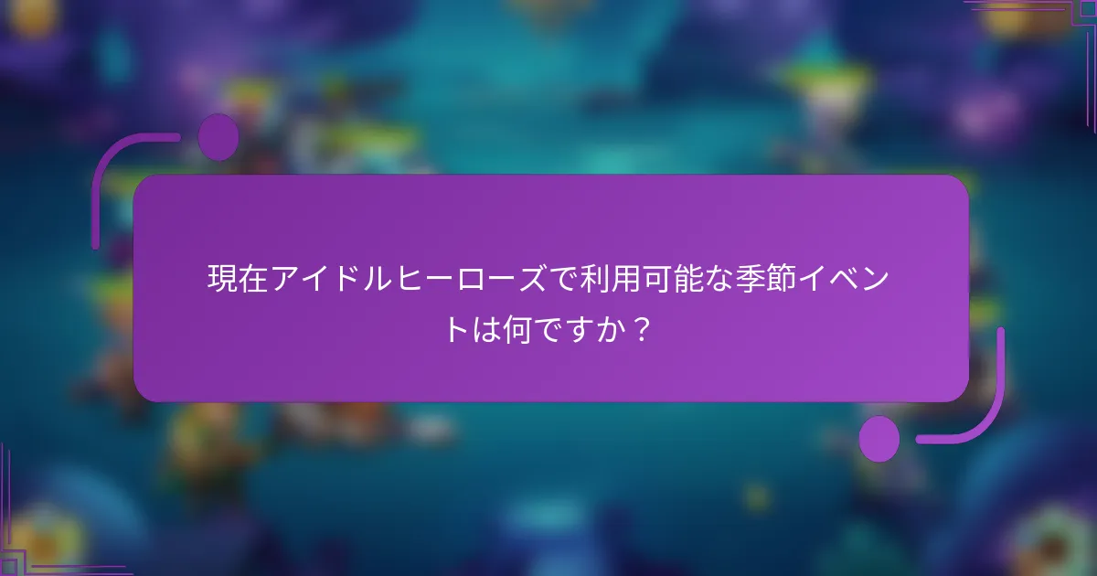 現在アイドルヒーローズで利用可能な季節イベントは何ですか?