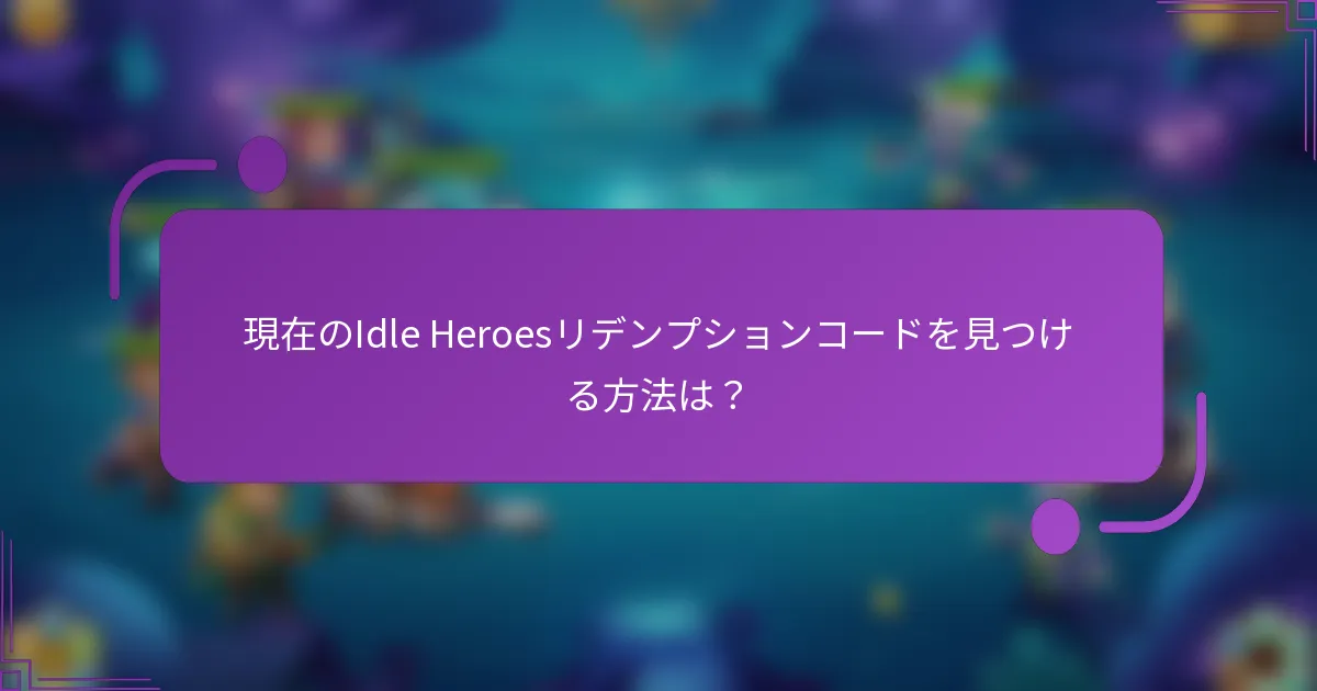 現在のIdle Heroesリデンプションコードを見つける方法は？