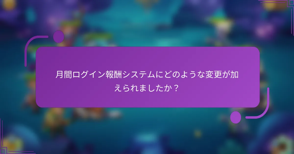 月間ログイン報酬システムにどのような変更が加えられましたか？
