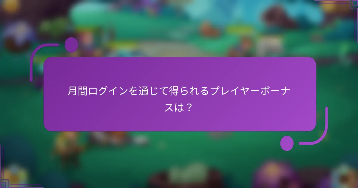月間ログインを通じて得られるプレイヤーボーナスは?