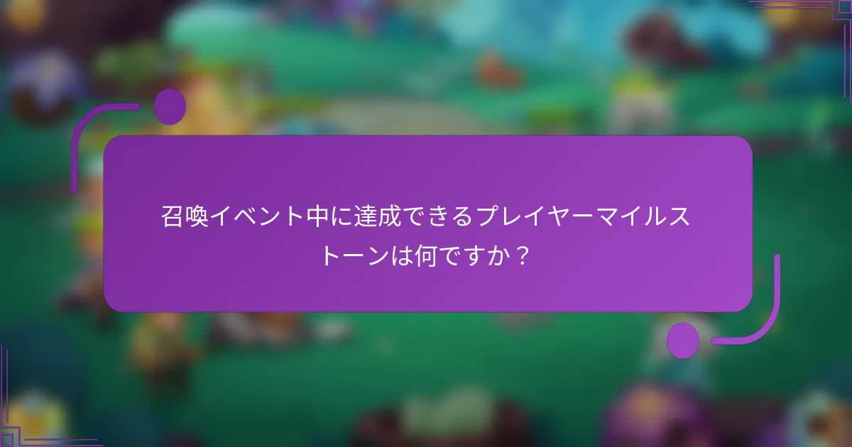 召喚イベント中に達成できるプレイヤーマイルストーンは何ですか?
