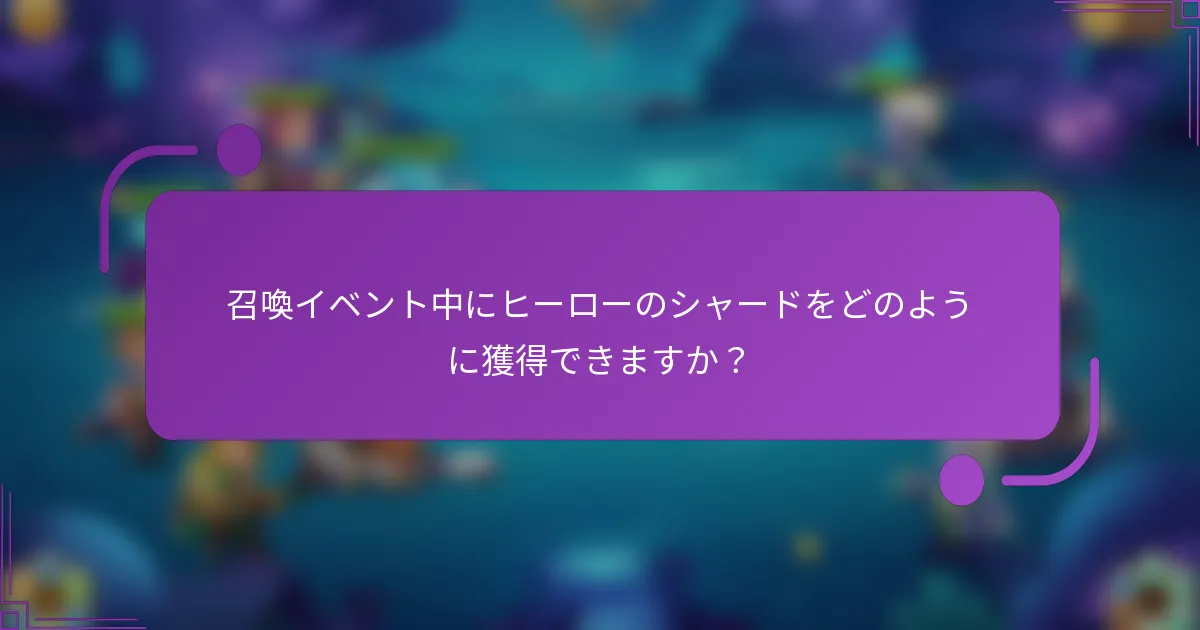 召喚イベント中にヒーローのシャードをどのように獲得できますか？
